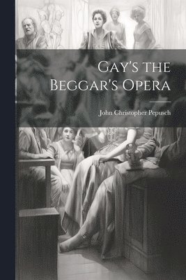 Gay's the Beggar's Opera 1
