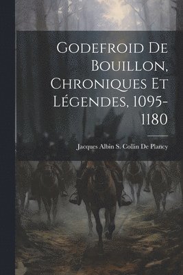 Jacques Albin Simon Collin De Plancy - Godefroid De Bouillon, Chroniques Et Légendes, 1095-1180, Häftad