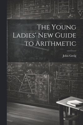 John Greig - Young Ladies' New Guide to Arithmetic, Häftad