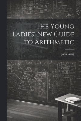 The Young Ladies' New Guide to Arithmetic 1
