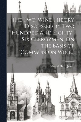 Two-Wine Theory Discussed by Two Hundred and Eighty-Six Clergymen, On the Basis of "Communion Wine."