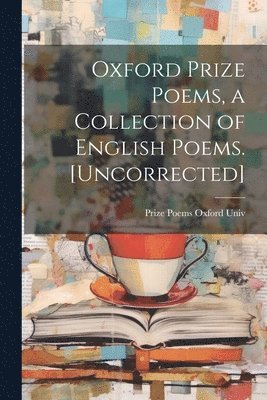 bokomslag Oxford Prize Poems, a Collection of English Poems. [Uncorrected]