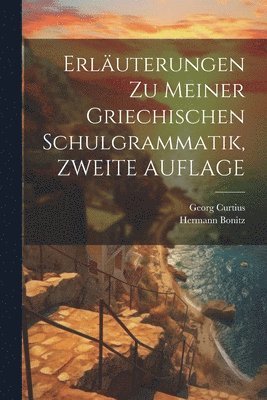 Georg Curtius, Hermann Bonitz - Erläuterungen Zu Meiner Griechischen Schulgrammatik, ZWEITE AUFLAGE, Häftad