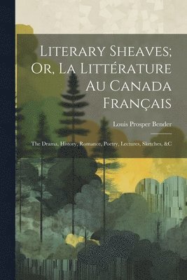 bokomslag Literary Sheaves; Or, La Littrature Au Canada Franais