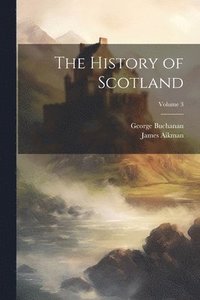 bokomslag The History of Scotland; Volume 3