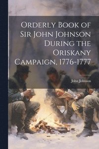bokomslag Orderly Book of Sir John Johnson During the Oriskany Campaign, 1776-1777