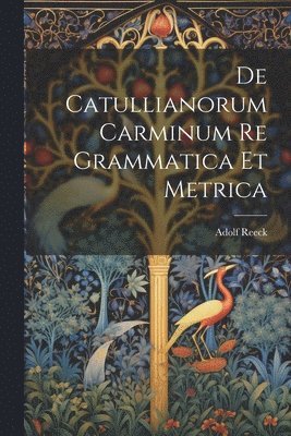 bokomslag De Catullianorum Carminum Re Grammatica Et Metrica