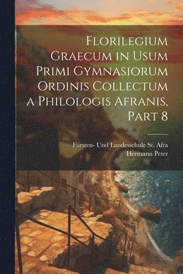 Florilegium Graecum in Usum Primi Gymnasiorum Ordinis Collectum a Philologis Afranis, Part 8 1