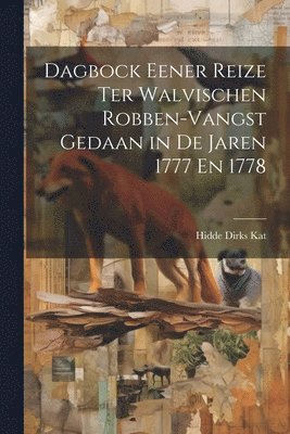 bokomslag Dagbock Eener Reize Ter Walvischen Robben-Vangst Gedaan in De Jaren 1777 En 1778