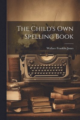 The Child's Own Spelling Book 1