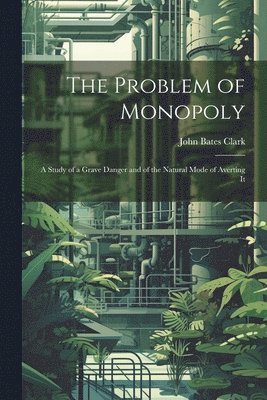 John Bates Clark - Problem of Monopoly, Häftad