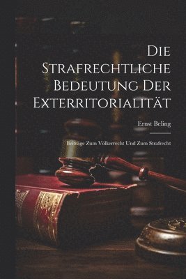 Ernst Beling - Strafrechtliche Bedeutung Der Exterritorialität, Häftad