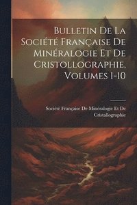 bokomslag Bulletin De La Socit Franaise De Minralogie Et De Cristollographie, Volumes 1-10