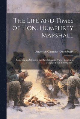 The Life and Times of Hon. Humphrey Marshall 1