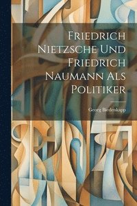 bokomslag Friedrich Nietzsche Und Friedrich Naumann Als Politiker