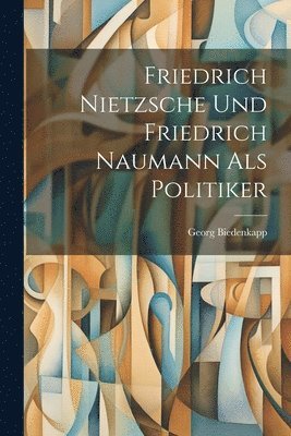 Friedrich Nietzsche Und Friedrich Naumann Als Politiker 1