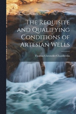 The Requisite and Qualifying Conditions of Artesian Wells 1