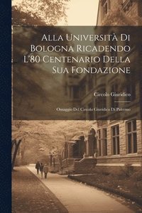 bokomslag Alla Universit Di Bologna Ricadendo L'80 Centenario Della Sua Fondazione