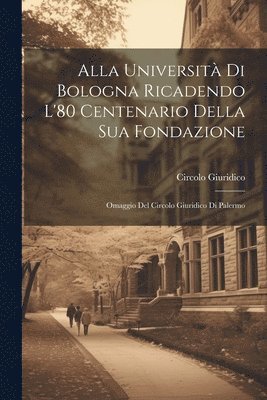 bokomslag Alla Università Di Bologna Ricadendo L'80 Centenario Della Sua Fondazione