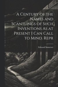 bokomslag Century of the Names and Scantlings of Such Inventions As at Present I Can Call to Mind. Repr