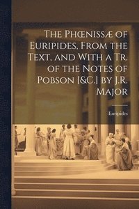 bokomslag The Phoeniss of Euripides, From the Text, and With a Tr. of the Notes of Pobson [&C.] by J.R. Major