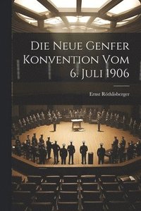 bokomslag Die Neue Genfer Konvention Vom 6. Juli 1906