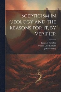 bokomslag Scepticism in Geology and the Reasons for It, by Verifier