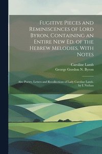 bokomslag Fugitive Pieces and Reminiscences of Lord Byron, Containing an Entire New Ed. of the Hebrew Melodies, With Notes