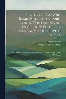 bokomslag Fugitive Pieces and Reminiscences of Lord Byron, Containing an Entire New Ed. of the Hebrew Melodies, With Notes