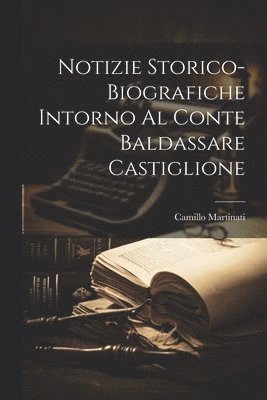 bokomslag Notizie Storico-Biografiche Intorno Al Conte Baldassare Castiglione