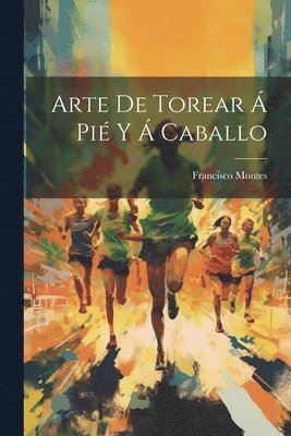 Francisco Montes - Arte De Torear Á Pié Y Á Caballo, Häftad