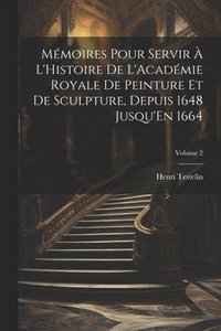 bokomslag Mmoires Pour Servir  L'Histoire De L'Acadmie Royale De Peinture Et De Sculpture, Depuis 1648 Jusqu'En 1664; Volume 2