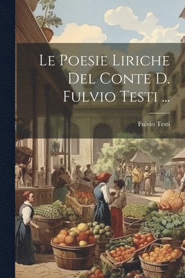 Le Poesie Liriche Del Conte D. Fulvio Testi ... 1