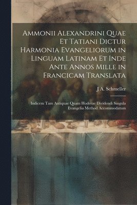 bokomslag Ammonii Alexandrini Quae Et Tatiani Dictur Harmonia Evangeliorum in Linguam Latinam Et Inde Ante Annos Mille in Francicam Translata