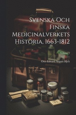 Svenska Och Finska Medicinalverkets Historia, 1663-1812; Volume 1