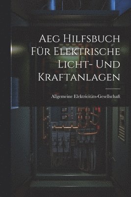 Aeg Hilfsbuch Fr Elektrische Licht- Und Kraftanlagen 1