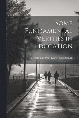 bokomslag Some Fundamental Verities in Education