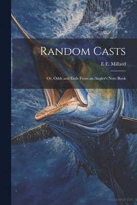 Random Casts; Or, Odds and Ends From an Angler's Note Book 1