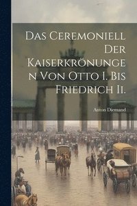 bokomslag Das Ceremoniell Der Kaiserkrnungen Von Otto I. Bis Friedrich Ii.
