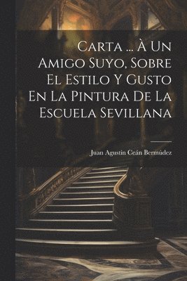 Carta ...  Un Amigo Suyo, Sobre El Estilo Y Gusto En La Pintura De La Escuela Sevillana 1