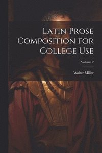 bokomslag Latin Prose Composition for College Use; Volume 2