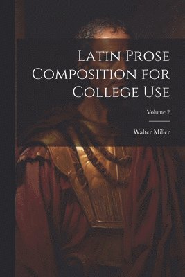 Latin Prose Composition for College Use; Volume 2 1