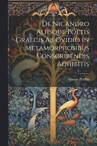 bokomslag De Nicandro Aliisque Poetis Graecis Ab Ovidio in Metamorphosibus Conscribendis Adhibitis