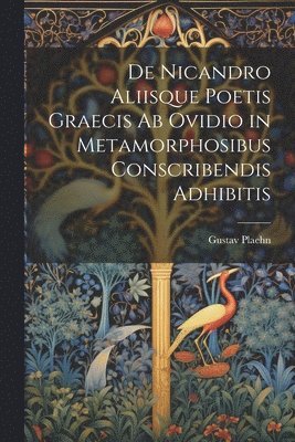 De Nicandro Aliisque Poetis Graecis Ab Ovidio in Metamorphosibus Conscribendis Adhibitis 1