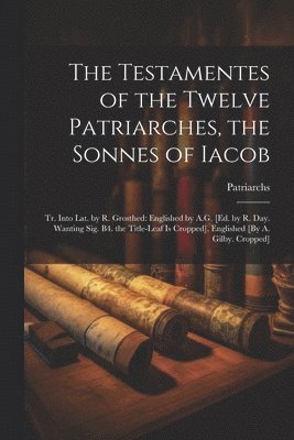 bokomslag The Testamentes of the Twelve Patriarches, the Sonnes of Iacob