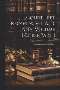 bokomslag Court Leet Records, V. 1, A. D. 1550-, Volume 1, Part 1