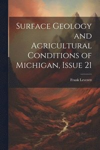 bokomslag Surface Geology and Agricultural Conditions of Michigan, Issue 21