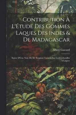 Contribution À L'Étude Des Gommes Laques Des Indes & De Madagascar