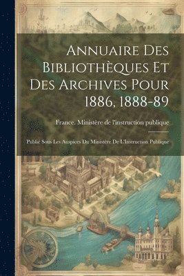 France Ministère de l'Instruction Publ - Annuaire Des Bibliothèques Et Des Archives Pour 1886, 1888-89, Häftad