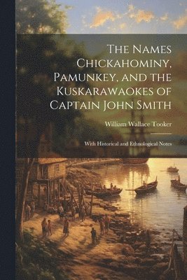 bokomslag The Names Chickahominy, Pamunkey, and the Kuskarawaokes of Captain John Smith